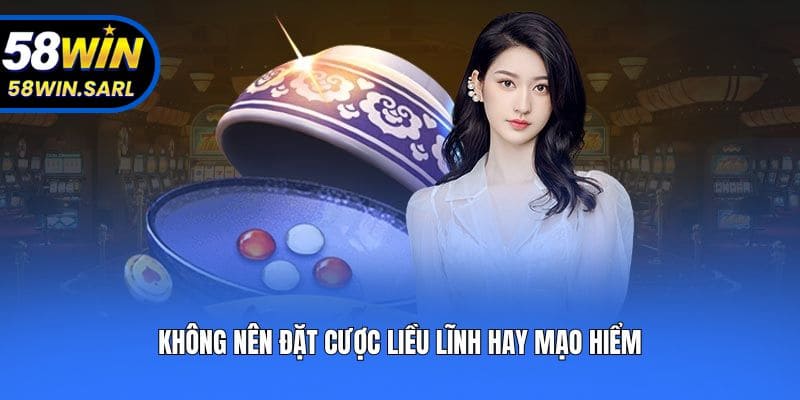 Không nên đặt cược liều lĩnh hay mạo hiểm