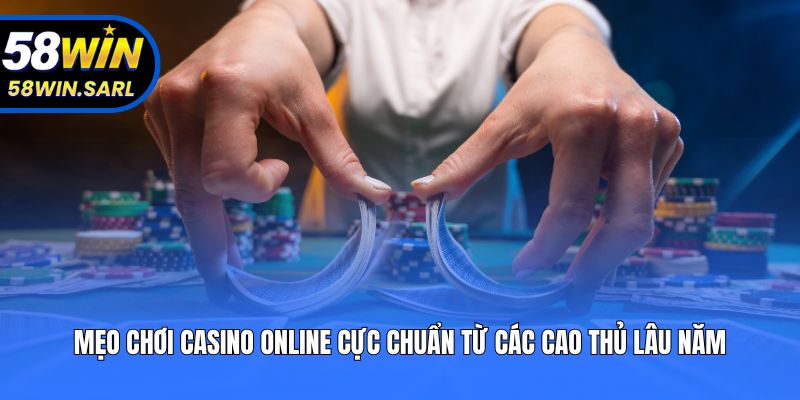 Mẹo Chơi Casino Online Cực Chuẩn Từ Các Cao Thủ Lâu Năm