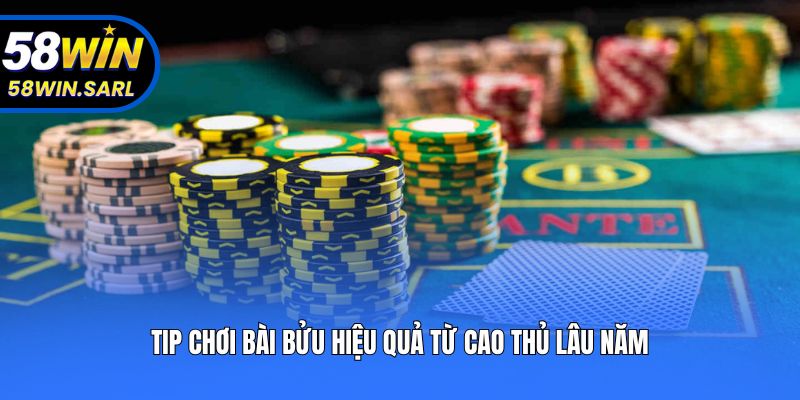 Tip chơi bài bửu hiệu quả từ cao thủ lâu năm